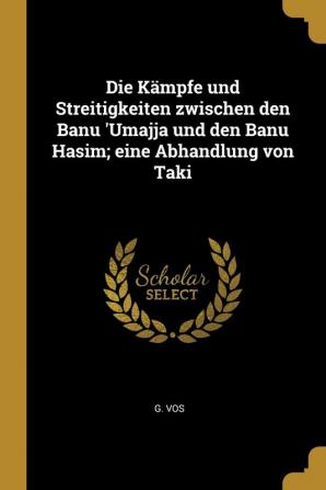 Die Kämpfe und Streitigkeiten zwischen den Banu 'Umajja und den Banu Hasim; eine Abhandlung von Taki