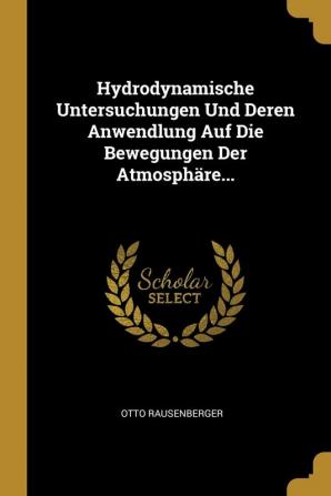 Hydrodynamische Untersuchungen Und Deren Anwendlung Auf Die Bewegungen Der Atmosphäre...