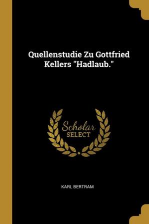 Quellenstudie Zu Gottfried Kellers Hadlaub.