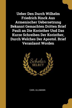 Ueber Den Durch Wilhelm Friedrich Rinck Aus Armenischer Uebersetzung Bekannt Gemachten Dritten Brief Pauli an Die Korinther Und Das Kurze Schreiben ... Welches Der Apostol. Brief Veranlasst Worden