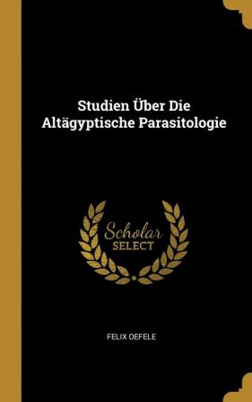 Studien Über Die Altägyptische Parasitologie