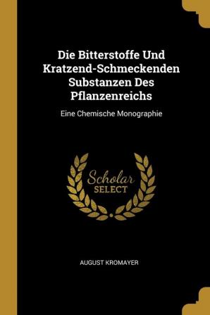 Die Bitterstoffe Und Kratzend-Schmeckenden Substanzen Des Pflanzenreichs