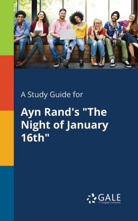 A Study Guide for Ayn Rand's the Night of January 16th