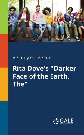 A Study Guide for Rita Dove's "Darker Face of the Earth The"