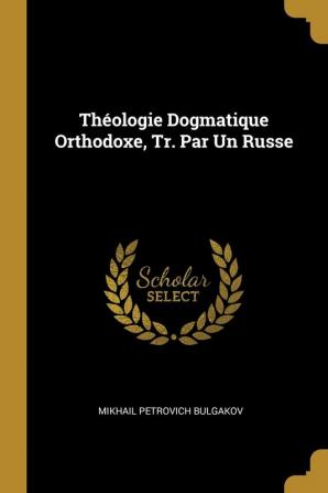 Théologie Dogmatique Orthodoxe Tr. Par Un Russe