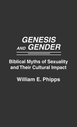 Genesis and Gender: Biblical Myths of Sexuality and Their Cultural Impact