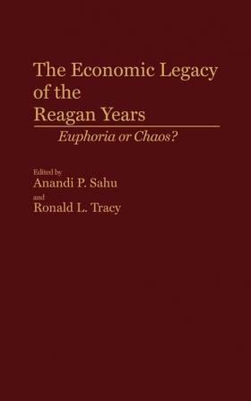 The Economic Legacy of the Reagan Years: Euphoria or Chaos?