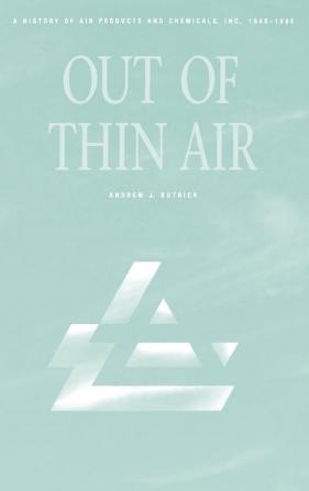 Out of Thin Air: A History of Air Products and Chemicals Inc. 1940-1990 (Commentary on the Bible)