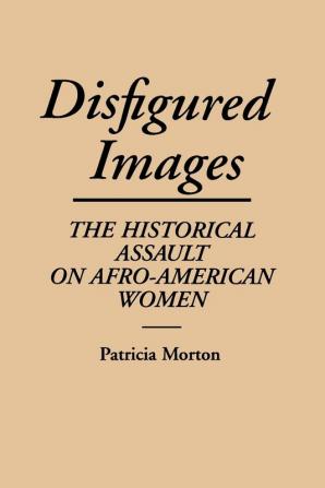 Disfigured Images: The Historical Assault on Afro-American Women (Contributions in Afro-American and African Studies: Contempo)