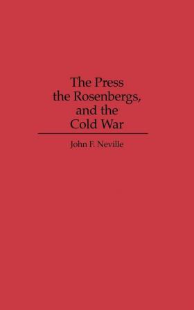 The Press the Rosenbergs and the Cold War