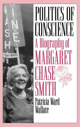 Politics of Conscience: A Biography of Margaret Chase Smith