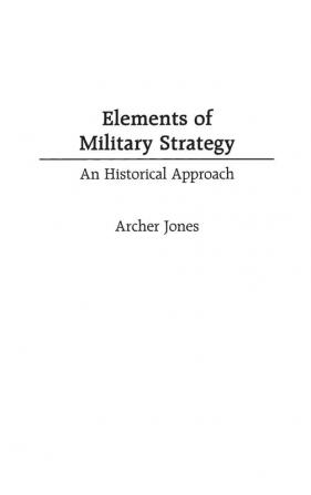 Elements of Military Strategy: An Historical Approach