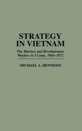 Strategy in Vietnam: The Marines and Revolutionary Warfare in I Corps 1965-1972 (Praeger Studies in Diplomacy and Strategic Thought)