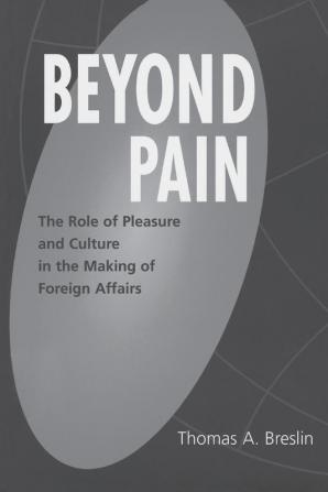 Beyond Pain: The Role of Pleasure and Culture in the Making of Foreign Affairs (Praeger Studies on Ethnic and National Identities in Politics)