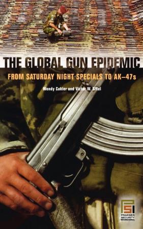 The Global Gun Epidemic: From Saturday Night Specials to AK-47s (Praeger Security International)