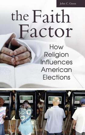 The Faith Factor: How Religion Influences American Elections (Religion Politics and Public Life)