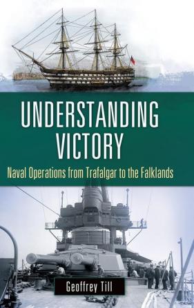 Understanding Victory: Naval Operations from Trafalgar to the Falklands (War Technology and History)