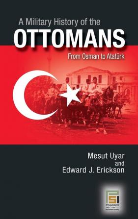 A Military History of the Ottomans: From Osman to Atatürk (Praeger Security International)