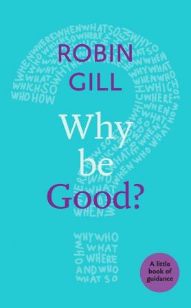 Why be Good?: A Little Book Of Guidance (Little Books of Guidance)