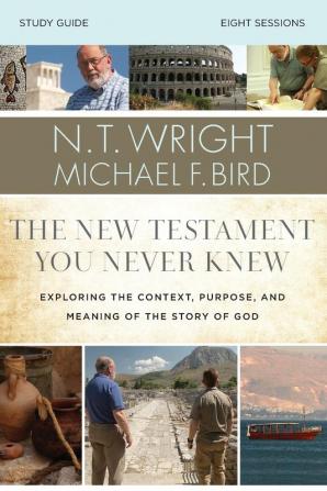 The New Testament You Never Knew Bible Study Guide: Exploring the Context Purpose and Meaning of the Story of God