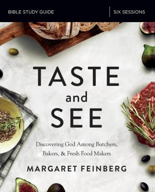 Taste and See Bible Study Guide: Discovering God Among Butchers Bakers and Fresh Food Makers