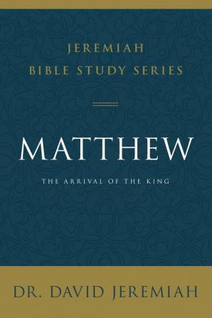 Matthew: The Arrival of the King (Jeremiah Bible Study Series)