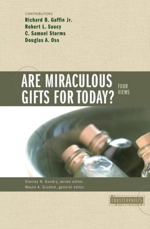 Are Miraculous Gifts for Today?: 4 Views (Counterpoints: Bible and Theology)