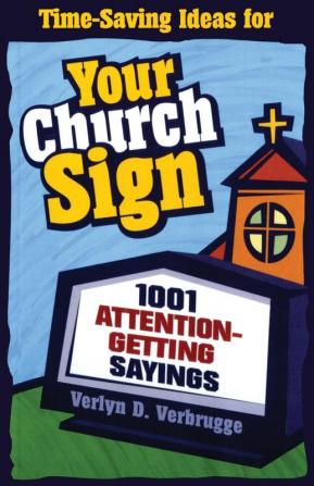 Your Church Sign: 1001 Attention-Getting Sayings