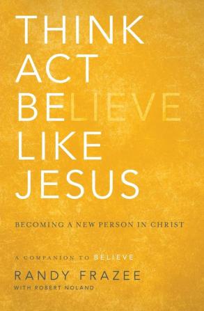 Think Act Be Like Jesus: Becoming a New Person in Christ