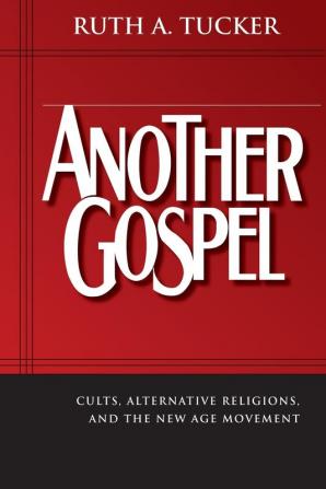 Another Gospel: Cults Alternative Religions and the New Age Movement