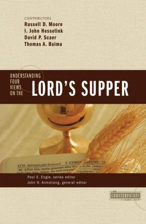 Understanding Four Views on the Lord's Supper (Counterpoints: Church Life)