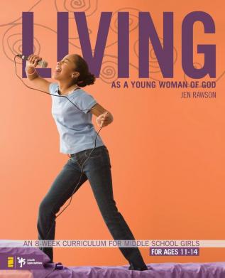 Living as a Young Woman of God: An 8-Week Curriculum for Middle School Girls (Youth Specialties (Paperback))