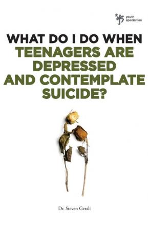 What Do I Do When Teenagers are Depressed and Contemplate Suicide?