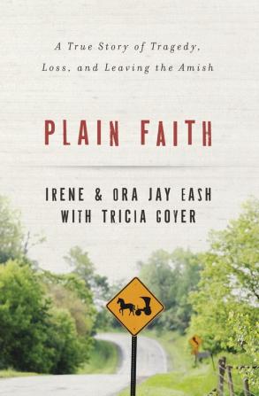 Plain Faith: A True Story of Tragedy Loss and Leaving the Amish