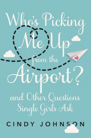 Who's Picking Me Up from the Airport?: And Other Questions Single Girls Ask