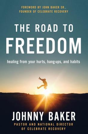 The Road to Freedom: Healing from Your Hurts Hang-ups and Habits