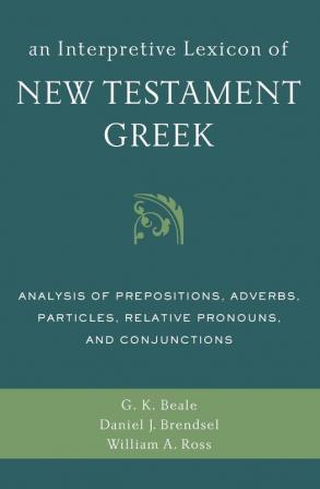 An Interpretive Lexicon of New Testament Greek: Analysis of Prepositions Adverbs Particles Relative Pronouns and Conjunctions