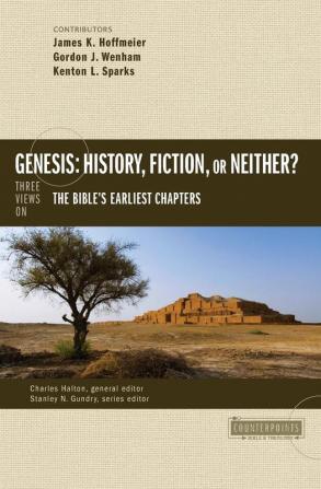 Genesis: History Fiction or Neither?: Three Views on the Bible’s Earliest Chapters (Counterpoints: Bible and Theology)