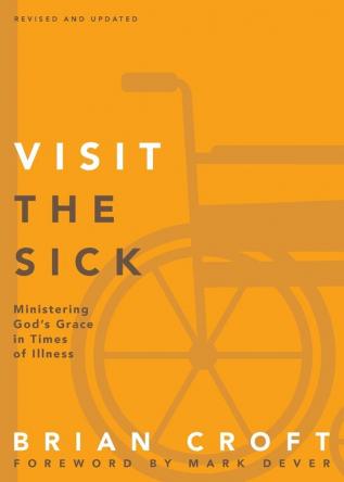 Visit the Sick: Ministering God’s Grace in Times of Illness (Practical Shepherding Series)