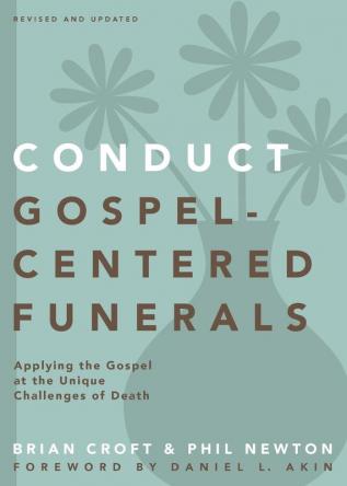 Conduct Gospel-Centered Funerals: Applying the Gospel at the Unique Challenges of Death (Practical Shepherding Series)