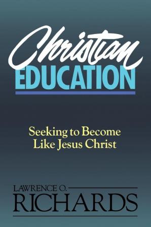 Christian Education: Seeking to Become Like Jesus Christ