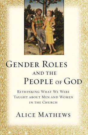 Gender Roles and the People of God: Rethinking What We Were Taught about Men and Women in the Church