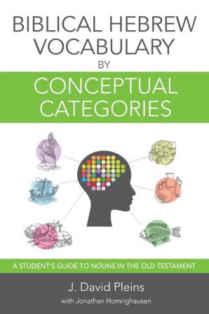 Biblical Hebrew Vocabulary by Conceptual Categories: A Student's Guide to Nouns in the Old Testament