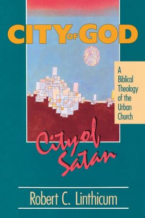 City of God City of Satan: A Biblical Theology of the Urban City