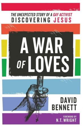 A War of Loves: The Unexpected Story of a Gay Activist Discovering Jesus