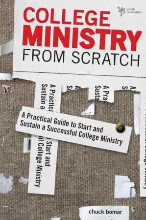 College Ministry from Scratch: A Practical Guide to Start and Sustain a Successful College Ministry