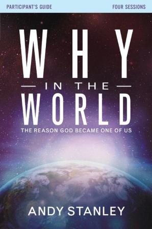 Why in the World Bible Study Participant's Guide: The Reason God Became One of Us