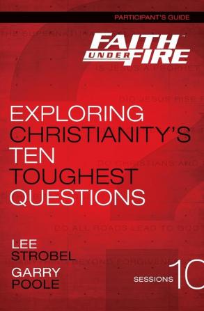 Faith Under Fire Bible Study Participant's Guide: Exploring Christianity's Ten Toughest Questions