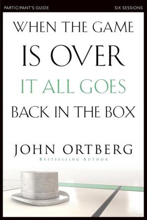 When the Game Is Over It All Goes Back in the Box Bible Study Participant's Guide: Six Sessions on Living Life in the Light of Eternity