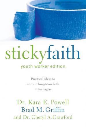 Sticky Faith Youth Worker Edition: Practical Ideas to Nurture Long-Term Faith in Teenagers